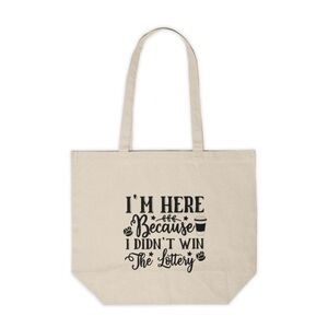 I'm Here Because I Didn't Win The Lottery Funny Custom Canvas Tote Bag